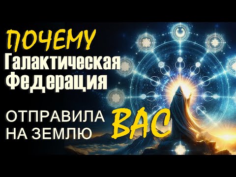 Почему Галактическая Федерация отправила вас на Землю