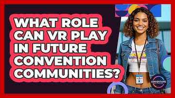 What Role Can VR Play In Future Convention Communities? - Conventions Network