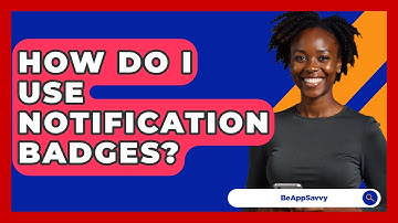 How Do I Use Notification Badges? - Be App Savvy