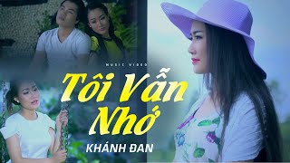 Tôi Vẫn Nhớ - Khánh Đan Ca Khúc Trữ Tình Ngọt Lịm Ngây Ngất Lòng Người