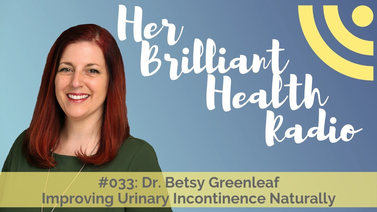 #033: Improving Urinary Incontinence Naturally with Dr. Betsy Greenleaf ...