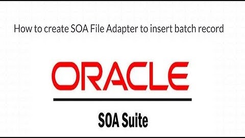 LEARNING ORACLE SOA SUITE 12C: How to create SOA File Adapter to insert batch record into table.