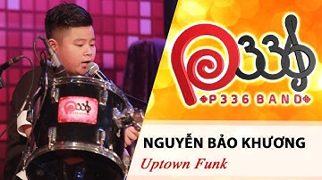 DỰ ÁN P336 | Nguyễn Bảo Khương - Uptown Funk ✌