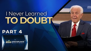 I Never Learned To Doubt, Part 4| Jesse Duplantis