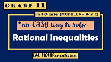 GRADE 11 | GENERAL MATH | Q1 MODULE 6 (PART 2) | AN EASY WAY TO SOLVE RATIONAL INEQUALITIES