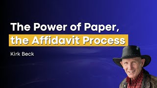 The Power of Paper, the Affidavit Process - Kirk Beck