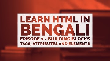 Learn HTML in Bengali - Ep. 2 | Building Blocks - Tag, Element, Attribute |  Is HTML Case-Sensitive