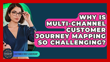Why Is Multi-channel Customer Journey Mapping So Challenging? - Customer First Leadership