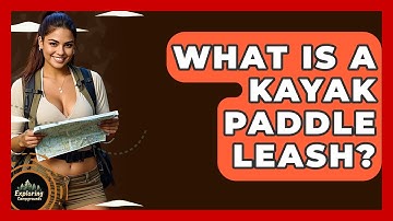 What Is A Kayak Paddle Leash? - Exploring Campgrounds