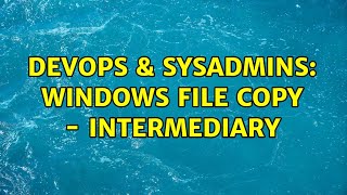 Famous DevOps & SysAdmins: Windows file copy - intermediary (2 Solutions!!) Profile