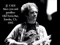 JJ CALE Since You Said Goodbye Live At Old Town Bar Eureka CA 1985 mp3