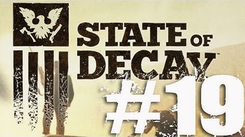 State of Decay Part 19 Complete Gameplay Walkthrough