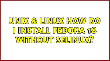 Unix & Linux: How do I install Fedora 18 without SELinux?
