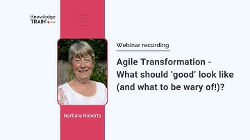 Agile Transformation - What should ‘good’ look like (and what to be wary of!)? with Barbara Roberts