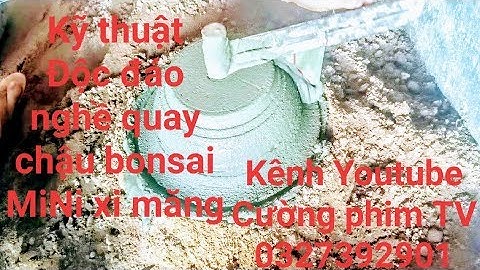 Kỹ thuật   Độc đáo nghề quay chậu bonsai MiNi xi măng