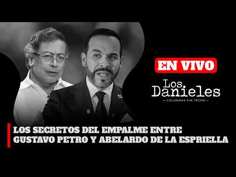 LOS SECRETOS DEL EMPALME ENTRE GUSTAVO PETRO Y ABELARDO DE LA ESPRIELLA | LOS DANIELES