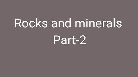 Rocks and minerals...part -2