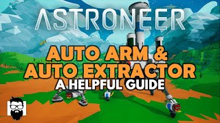 Astroneer  AUTO ARM & AUTO EXTRACTOR  A HELPFUL GUIDE