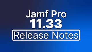 Jamf Pro 11.33 Release Notes - New Features and Enhancements