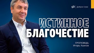 Истинное Благочестие | проповедь | Игорь Азанов