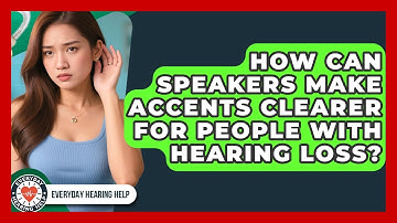 How Can Speakers Make Accents Clearer For People With Hearing Loss? - Everyday Hearing Help
