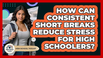 How Can Consistent Short Breaks Reduce Stress For High Schoolers? - High School Toolkit