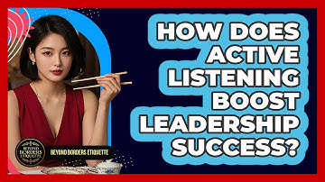 How Does Active Listening Boost Leadership Success? - Beyond Borders Etiquette