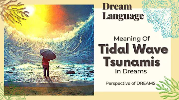 Meaning of Tidal Waves And Tsunamis In Dreams | Biblical & Spiritual Interpretation
