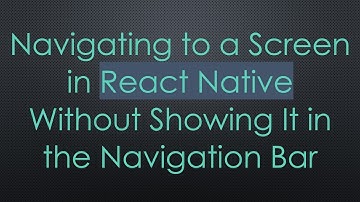 Navigating to a Screen in React Native Without Showing It in the Navigation Bar