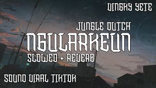 DJ JUNGLE DUTCH NGULARKEUN (Slowed + Reverb)