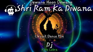 Dewana Hoon Dewana Shri Ram Ka Diwana || Circuit Dance Mix || Dj King Cobra