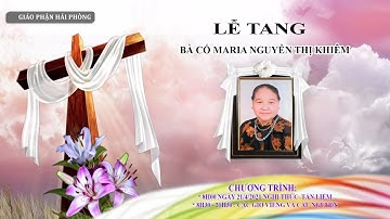 LỄ TANG CỤ CỐ MARIA NGUYỄN THỊ KHIÊM: NGHI THỨC NHẬP LIỆM, CÁC GIỜ VIẾNG VÀ CẦU NGUYỆN