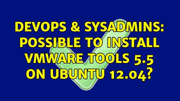 DevOps & SysAdmins: Possible to install vmware tools 5.5 on Ubuntu 12.04? (2 Solutions!!)