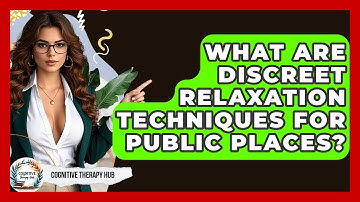 What Are Discreet Relaxation Techniques For Public Places? - Cognitive Therapy Hub