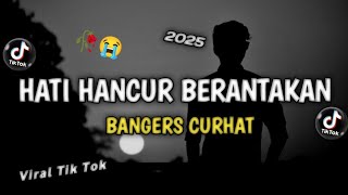 DJ SAD!🥀😠HATI HANCUR BERANTAKAN (BANGERS CURHAT) VIRAL TIK TOK REMIX 2025