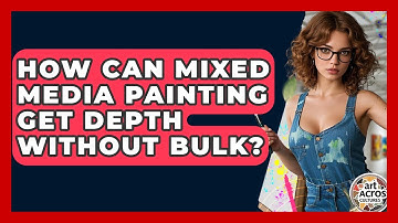 How Can Mixed Media Painting Get Depth Without Bulk? - Art Across Cultures