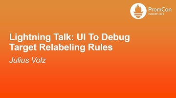 Lightning Talk: Ul To Debug Target Relabeling Rules - Julius Volz