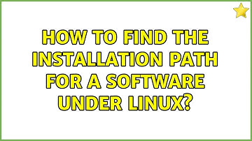 Unix & Linux: How to find the installation path for a software under linux? (6 Solutions!!)