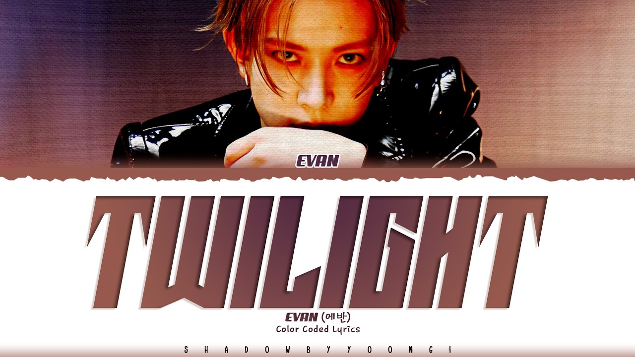 EVAN 'Twilight' Lyrics (에반 Twilight 가사) [Color Coded Han_Rom_Eng] | ShadowByYoongi