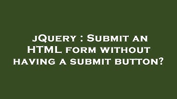 jQuery : Submit an HTML form without having a submit button?