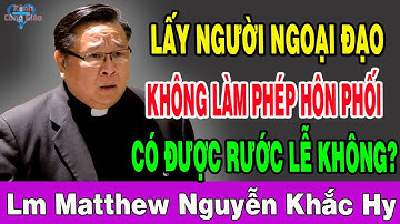 LẤY NGƯỜI NGOẠI ĐẠO KHÔNG LÀM PHÉP HÔN PHỐI CÓ ĐƯỢC RƯỚC LỄ KHÔNG - Lm Matthew Nguyễn Khắc Hy