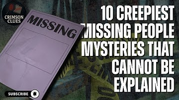10 Creepiest Missing People Mysteries That Cannot Be Explained 😨