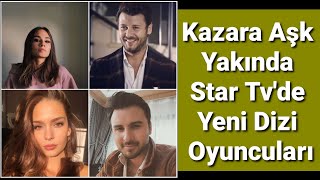 Kazara Aşk Yakında Star Tvde Yeni Dizi Oyuncuları