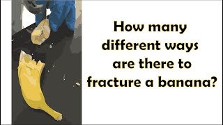 How many different ways are there to fracture a banana?