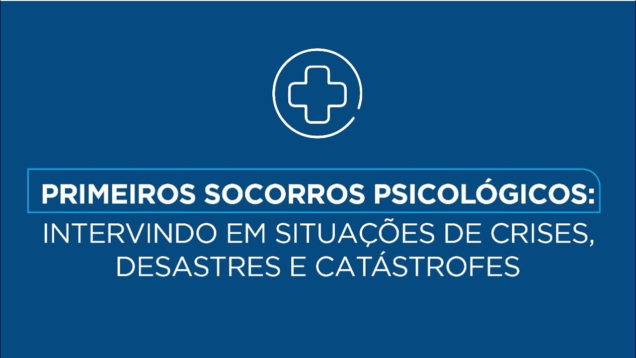 Primeiros Socorros Psicológicos: Intervindo em Situações de Crises, Desastres e Catástrofes |Parte 2