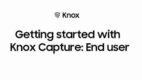 Getting started with Knox Capture: End user | Samsung