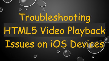 Troubleshooting HTML5 Video Playback Issues on iOS Devices