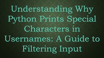Understanding Why Python Prints Special Characters in Usernames: A Guide to Filtering Input