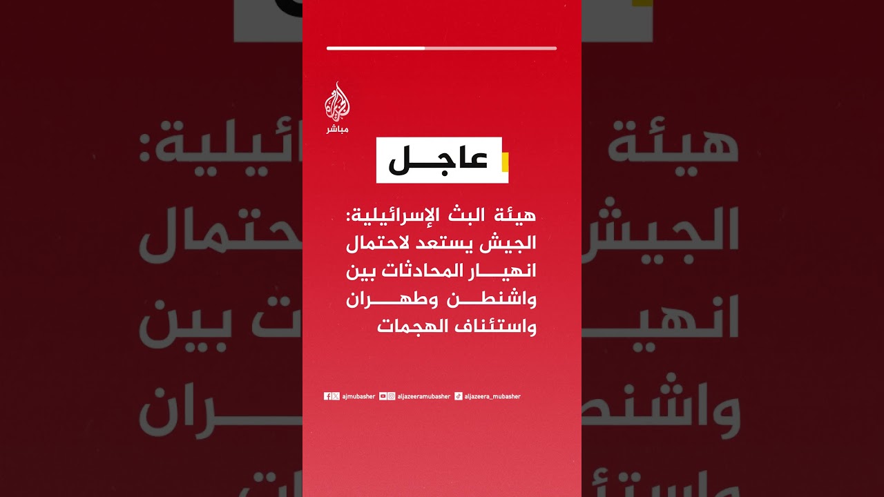 هيئة البث الإسرائيلية: الجيش يستعد لاحتمال انهيار المحادثات بين واشنطن وطهران واستئناف الهجمات