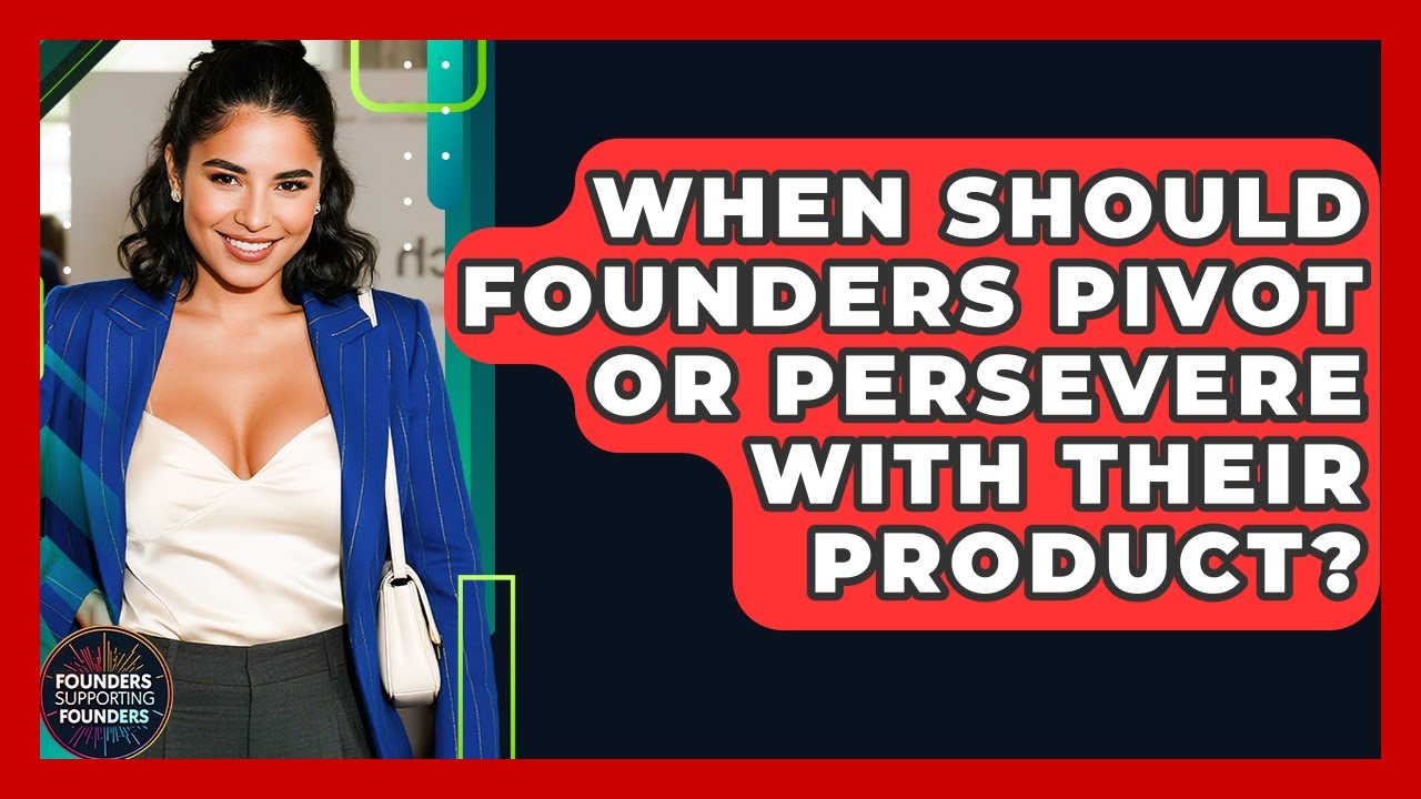 When Should Founders Pivot Or Persevere With Their Product? - Founders Supporting Founders
